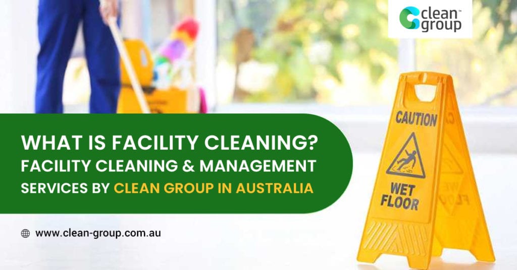 What is Facility Cleaning? Facility Cleaning & Management Services by Clean Group in Australia