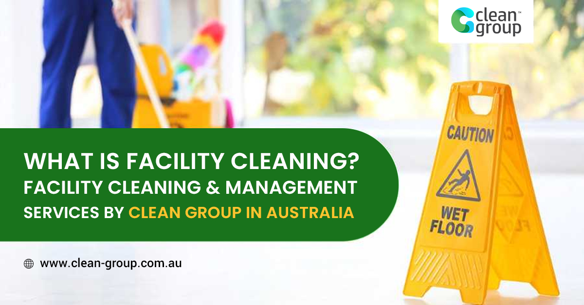 What is Facility Cleaning Facility Cleaning & Management Services by Clean Group in Australia