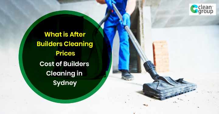 What is After Builders Cleaning Prices? (Cost of Builders Cleaning in Sydney)