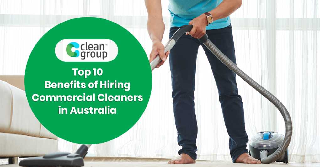 Top 10 Benefits of Hiring Business Cleaners in Australia