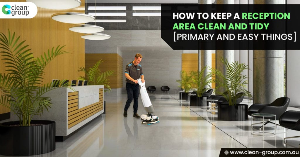 How to Keep a Workplace Reception Area Clean and Tidy [Primary and Easy Things]