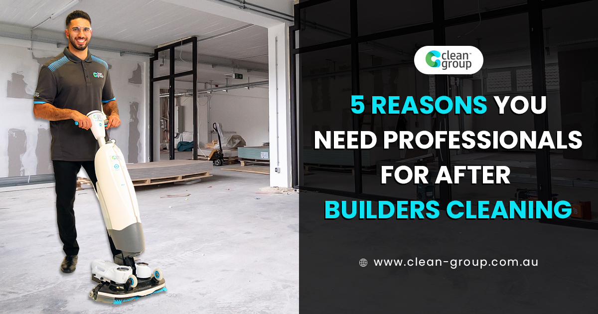 5 Reasons You Need Professionals For After Builders Cleaning