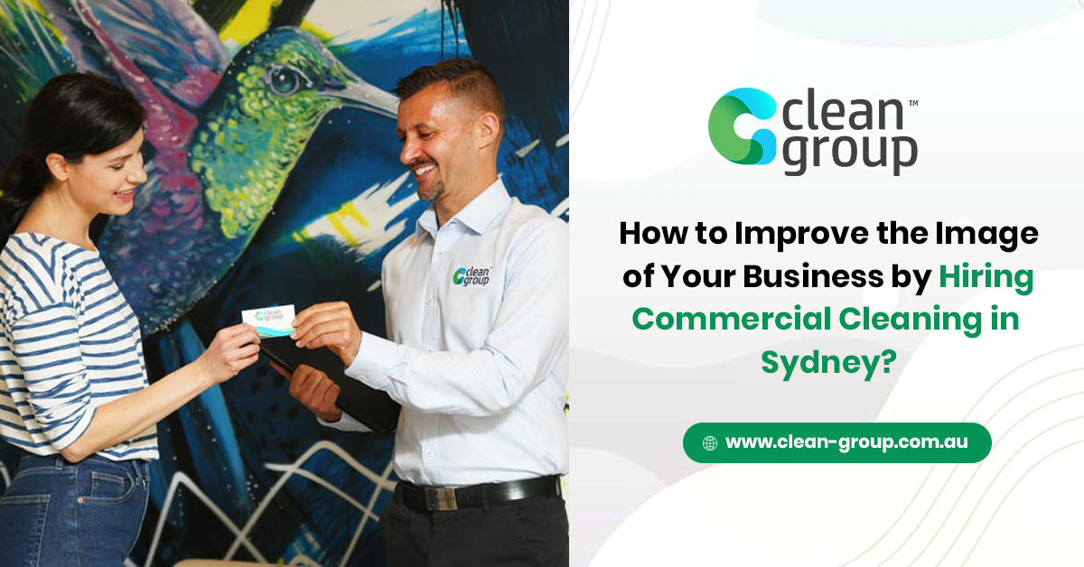 How to Improve the Image of Your Business by Hiring Commercial Cleaning in Sydney?