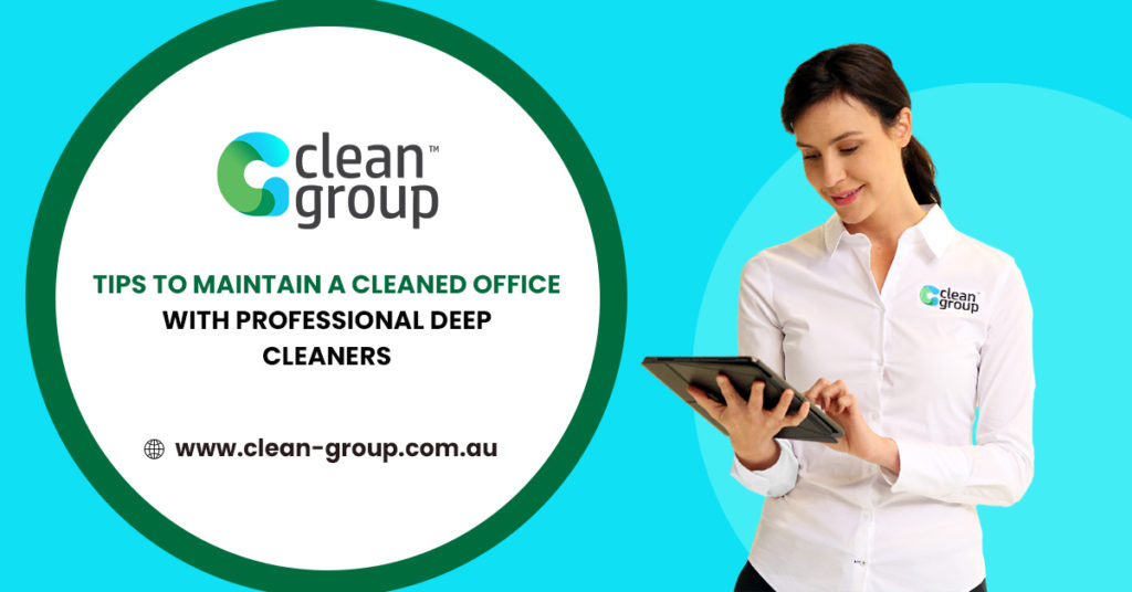 Tips To Maintain A Cleaned Workplace With Professional Deep Cleaners