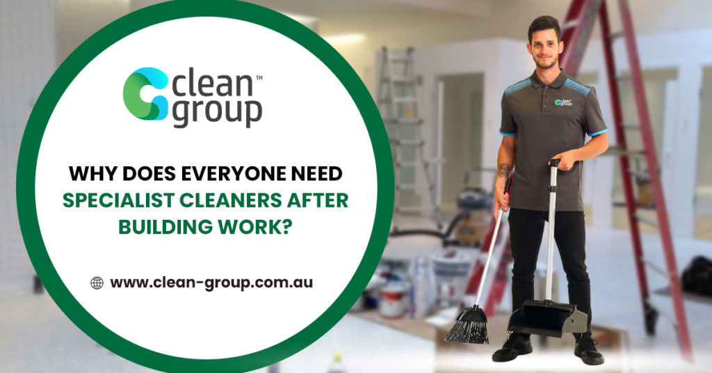 Why Does Everyone Need Specialist Cleaners After Building Work?