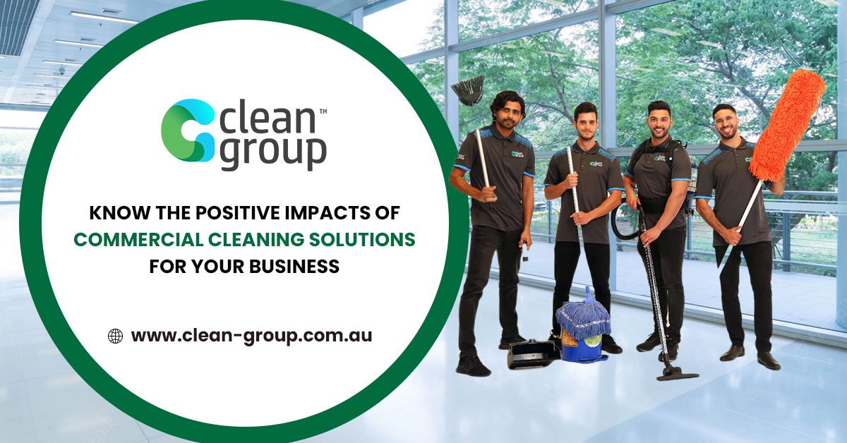 Know the Positive Impacts of Commercial Cleaning Solutions For Your Business