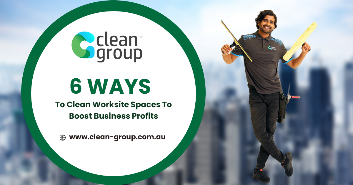 6 Ways to Clean Worksite Spaces to Boost Business Profits