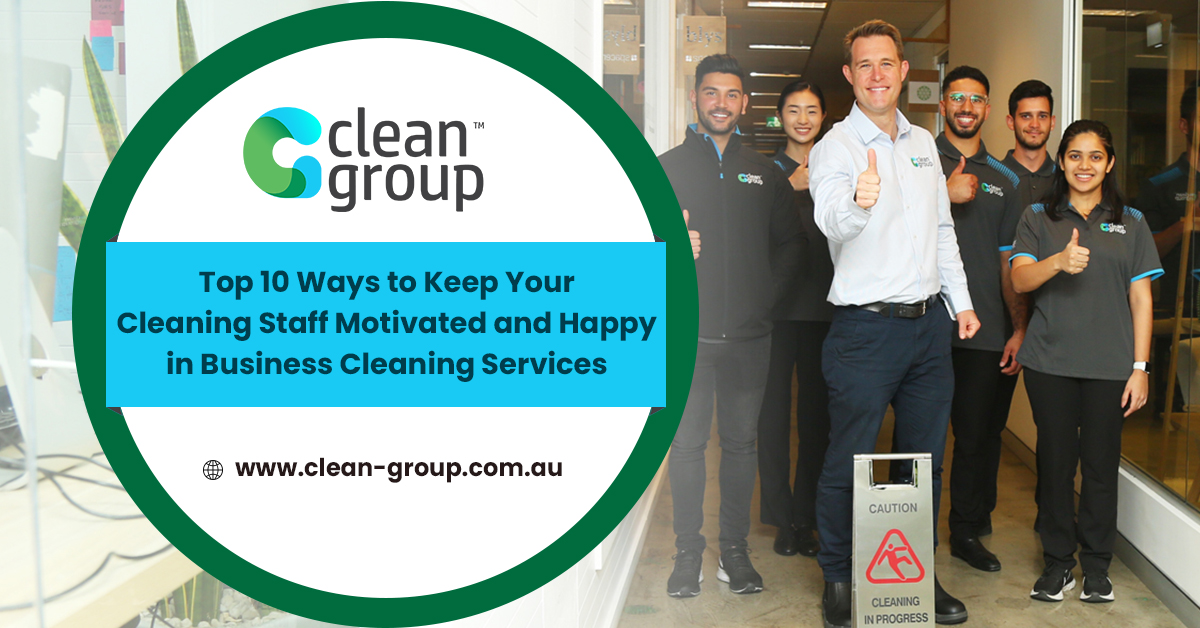 Top 10 Ways to Keep Your Cleaning Staff Motivated and Happy in Business Cleaning Services