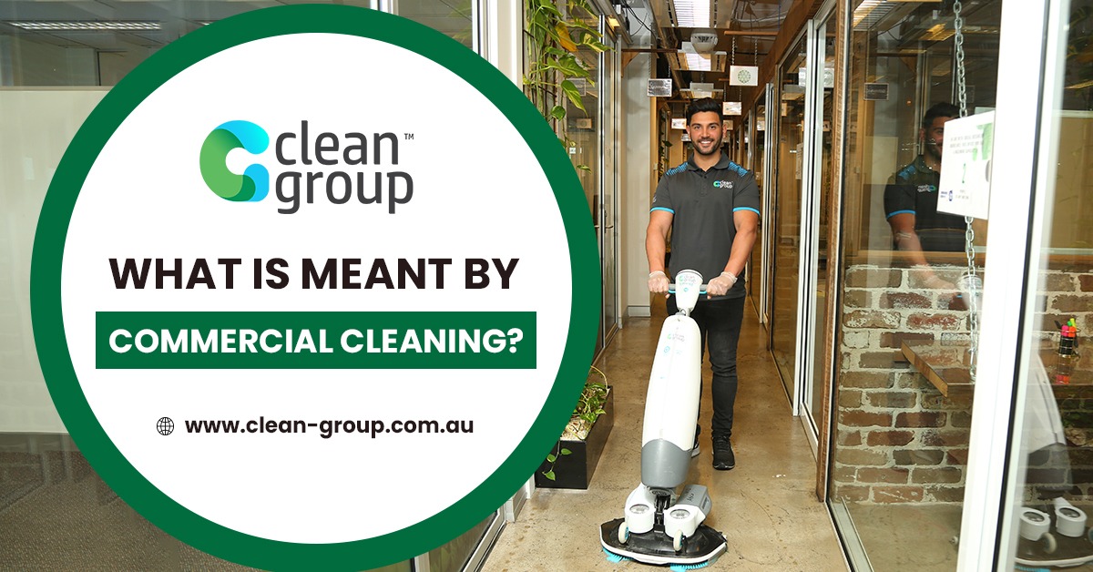 What Is Commercial Cleaning Everything You Need to Know